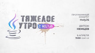 Превью: Тяжелое утро с HolyJS / ПК HolyJS и Антон Немцев // 6 апреля 2021