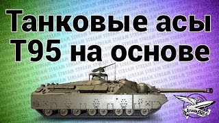 Превью: Стрим - Танковые асы T95 на основе