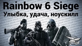 Превью: Стрим - Rainbow 6 Siege - Улыбка, удача, ноускилл