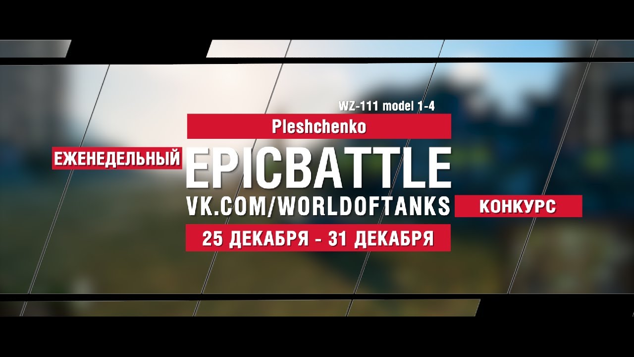 EpicBattle : Pleshchenko / WZ-111 model 1-4 (конкурс: 25.12.17-31.12.17)