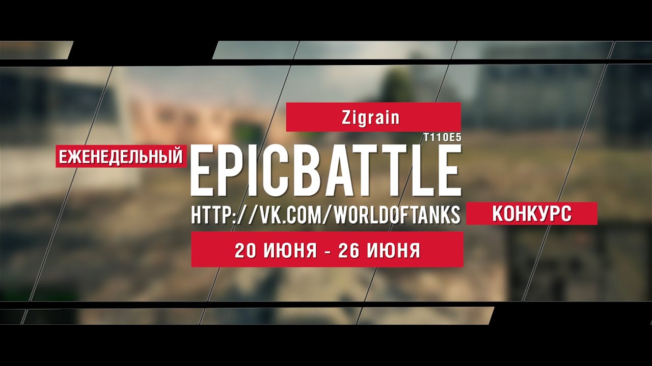 Еженедельный конкурс Epic Battle - 20.06.16-26.06.16 (Zigrain / T110E5)