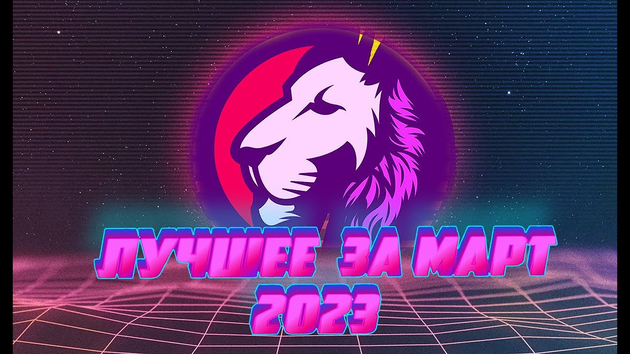 ЛУЧШЕЕ ЗА МАРТ 2023