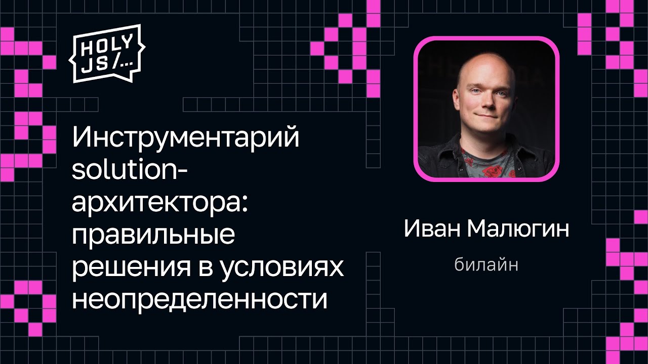 Иван Малюгин — Инструментарий solution-архитектора: правильные решения в условиях неопределенности