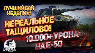 Превью: Лучший Бой Недели #1! НЕРЕАЛЬНОЕ ТАЩИЛОВО! 10.000+ урона на Е-50!