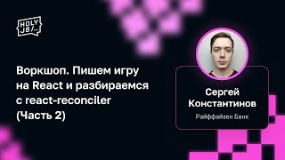 Превью: Сергей Константинов — Воркшоп. Пишем игру на React и разбираемся с react-reconciler (Часть 2)