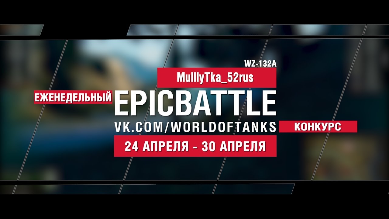 EpicBattle : MulllyTka_52rus  / WZ-132A (еженедельный конкурс: 24.04.17-30.04.17)