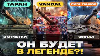 Превью: VANDAL - ОН БУДЕТ В ЛЕГЕНДЕ?! + ТАРАН 3 ОТМЕТКИ + ЛИГА ТАНКОВ: ФИНАЛ