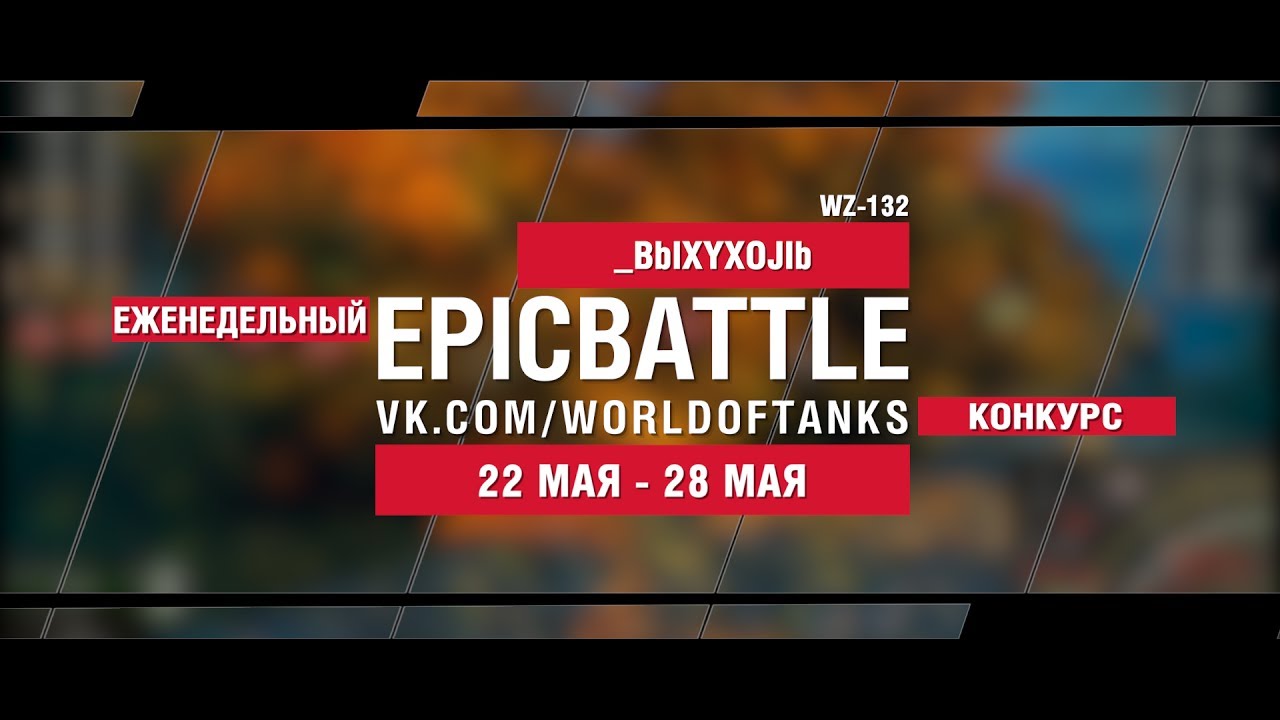 EpicBattle : _BbIXYXOJIb / WZ-132 (конкурс: 22.05.17-28.05.17)