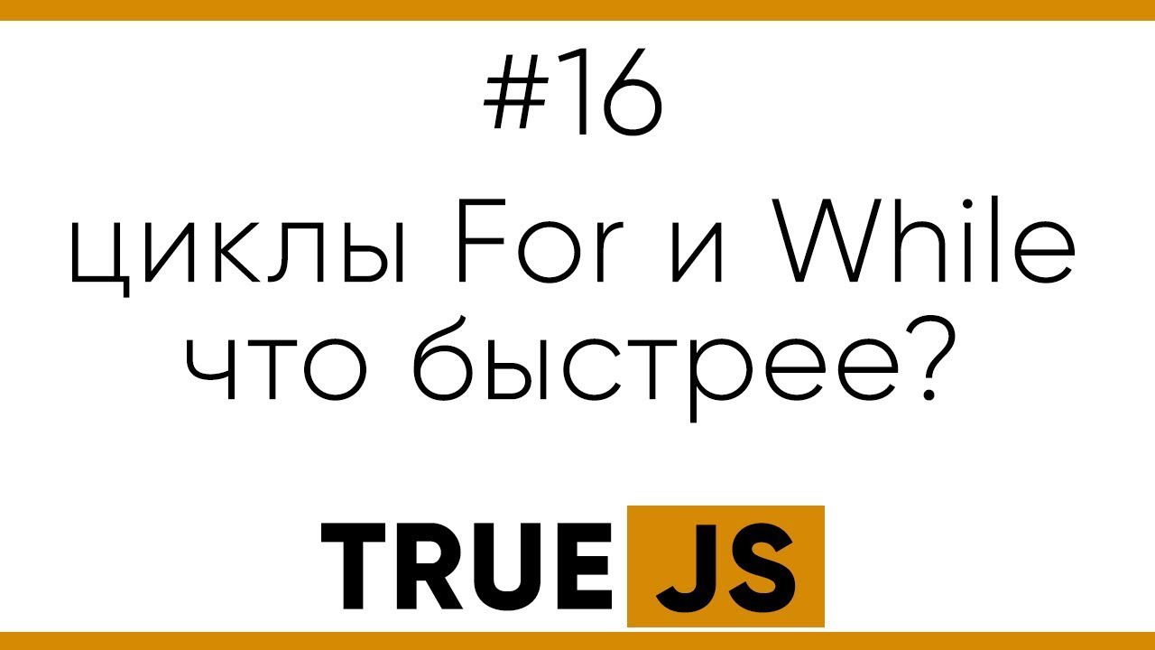 TrueJS 16. Что быстрее цикл for или while?