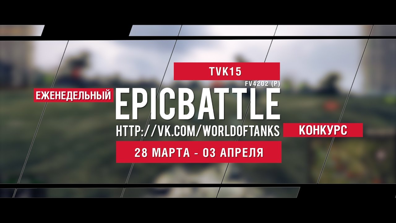 Еженедельный конкурс Epic Battle - 28.03.16-03.04.16 (TVK15 / FV4202 (P))