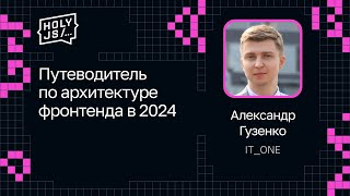 Превью: Александр Гузенко — Путеводитель по архитектуре фронтенда в 2024