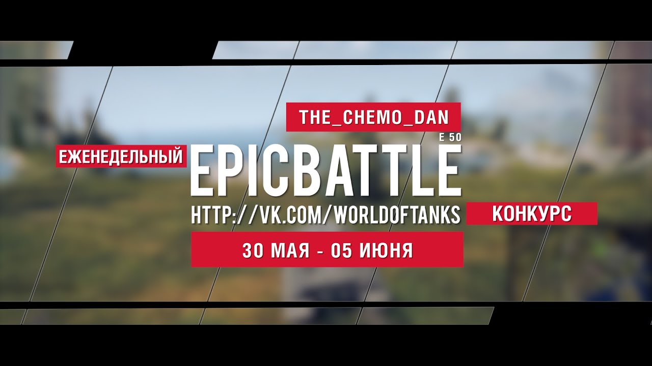 Еженедельный конкурс Epic Battle - 30.05.16-05.06.16 (THE_CHEMO_DAN / E 50)