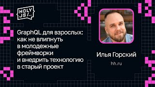 Превью: Илья Горский — GraphQL для взрослых: внедрить технологию в старый проект без молодежных фреймворков