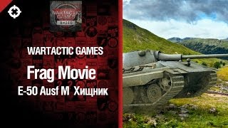 Превью: Средний танк E-50 Ausf  M - Хищник - фрагмуви от Wartactic Games [World of Tanks]