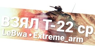 Превью: Наконец-то взял себе T-22 cр. - Extreme_arm и LeBwa!