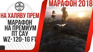 Превью: МАРАФОН 2018 НА ПРЕМИУМ ПТ САУ WZ-120-1G FT ! НЕОБЫЧАЙНАЯ ХАЛЯВА WOT