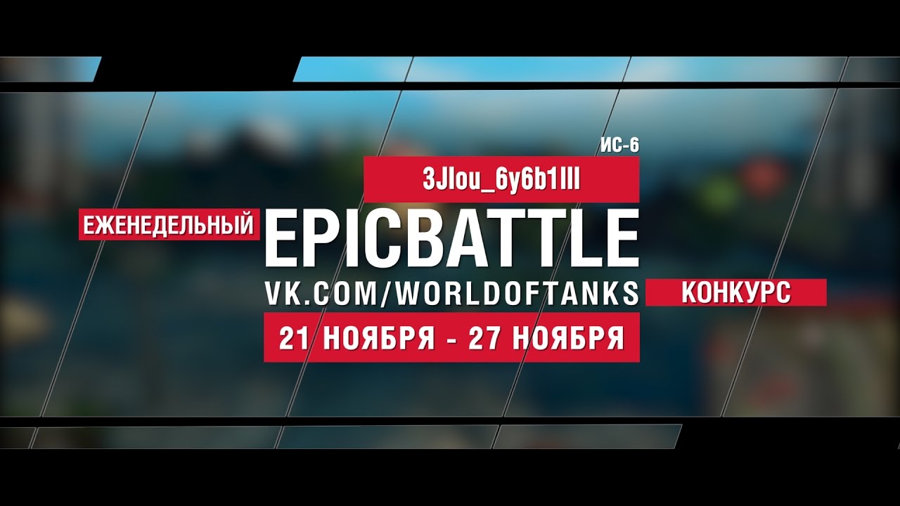 Еженедельный конкурс Epic Battle - 21.11.16-27.11.16 (3JIou_6y6b1III / ИС-6)