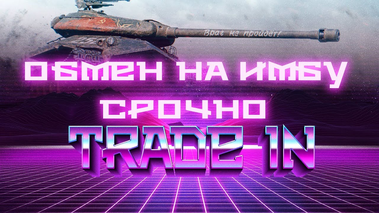 СРОЧНО ОБМЕН ПЛОХИХ ТАНКОВ НА ИМБУ WOT НОВЫЙ ТРЕЙД ИН ВОТ TRADE IN! ЗАМЕНА НА ИМБУ В world of tanks