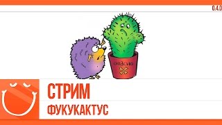 Превью: Стрим. Фукукактус.