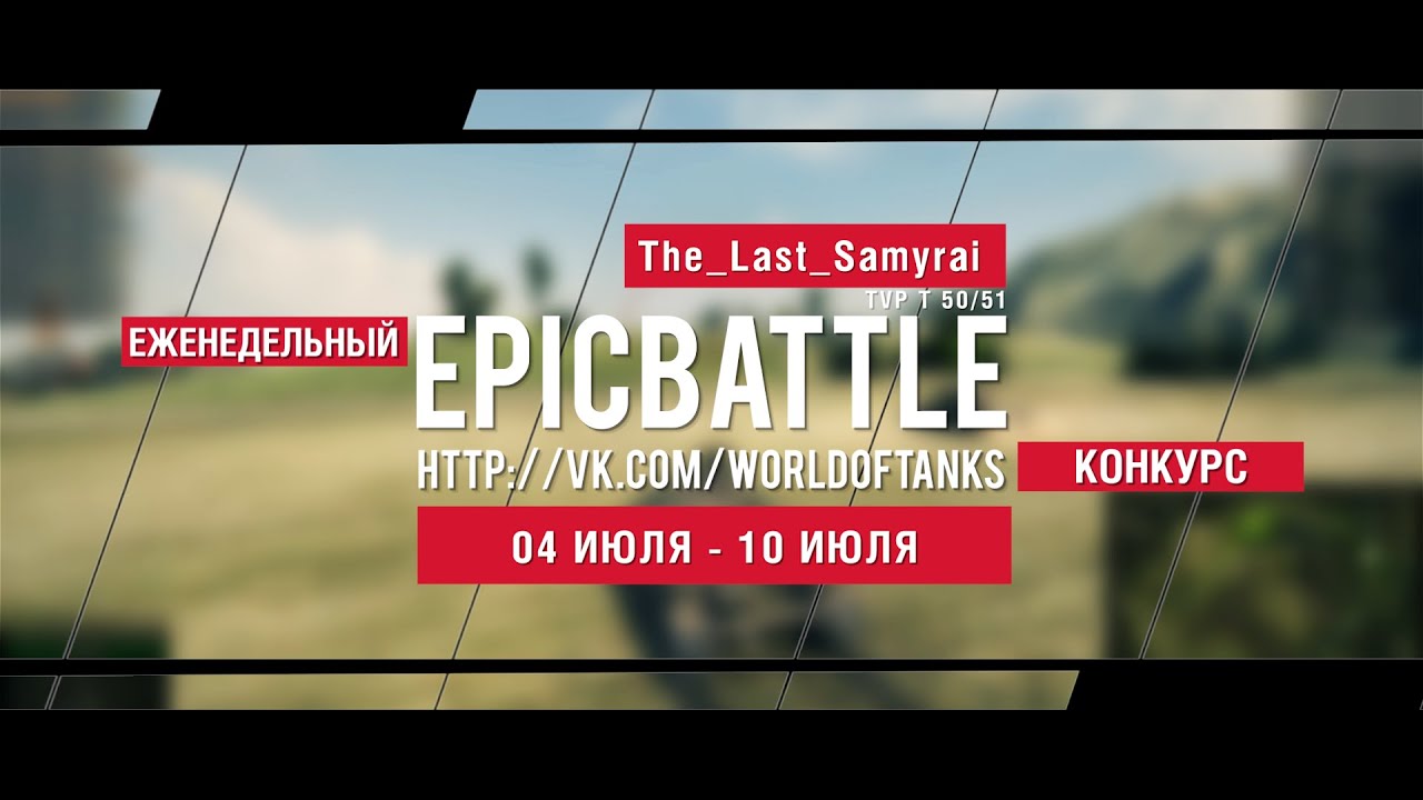 Еженедельный конкурс Epic Battle - 04.07.16-10.07.16 (The_Last_Samyrai / TVP T 50/51)