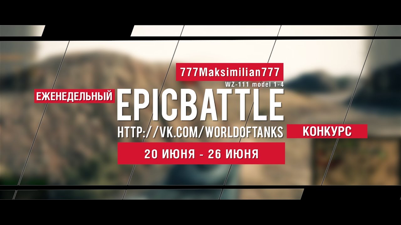 Еженедельный конкурс Epic Battle - 20.06.16-26.06.16 (777Maksimilian777 / WZ-111 model 1-4)