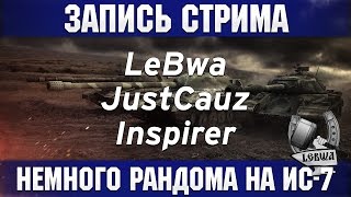 Превью: Немного рандома на ИС-7 - JustCauz, Inspirer и LeBwa!