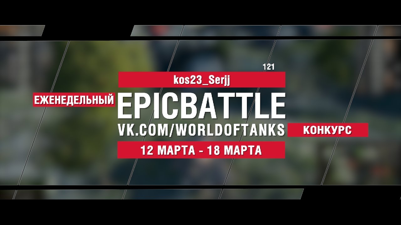 EpicBattle : kos23_Serjj / 121 (конкурс: 12.03.18-18.03.18) [World of Tanks]