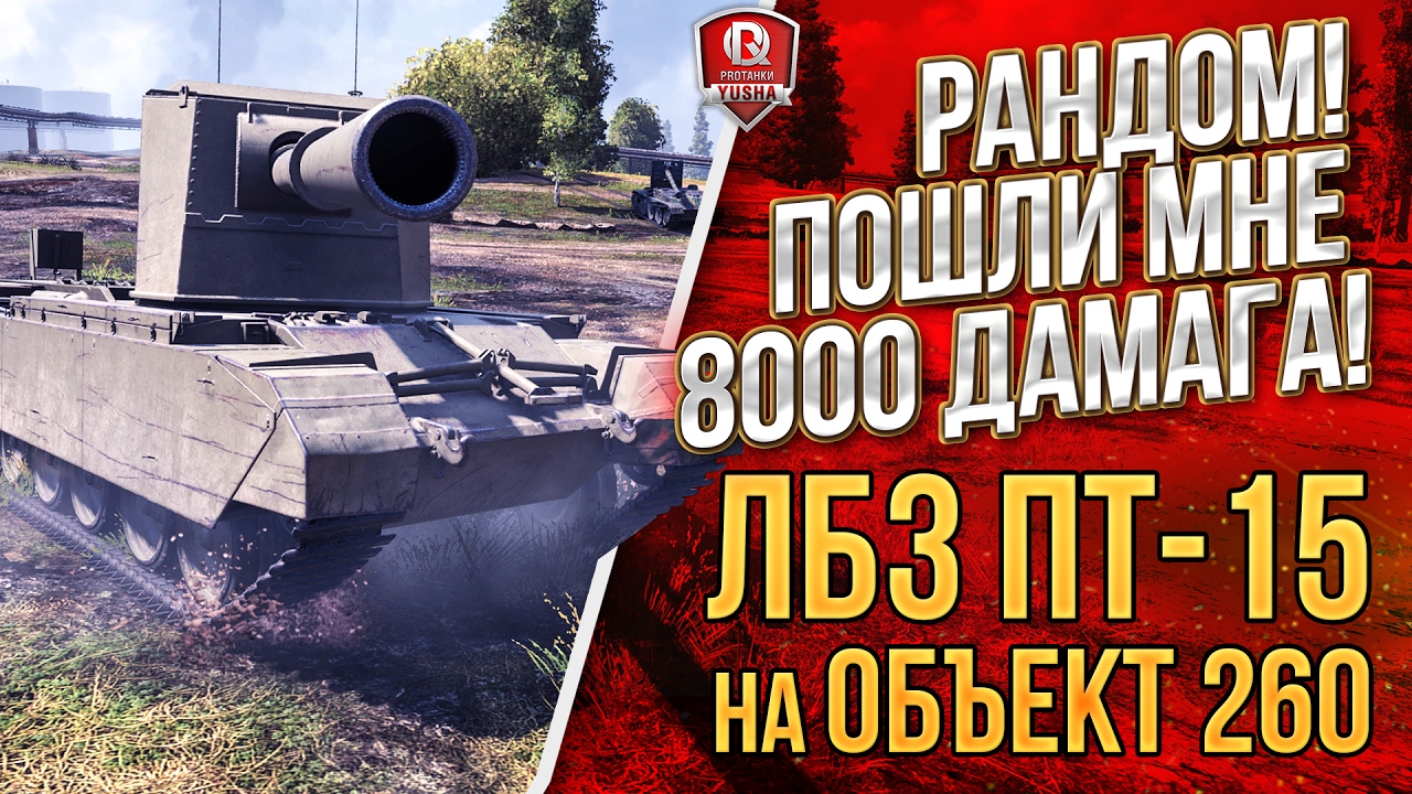 РАНДОМ! ПОШЛИ МНЕ 8000 ДАМАГА! ★ ЛБЗ ПТ-15 на Объект 260