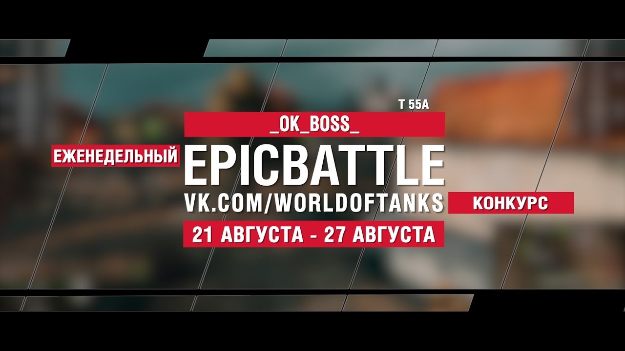 EpicBattle : _OK_BOSS_ / T 55A (конкурс: 21.08.17-27.08.17)