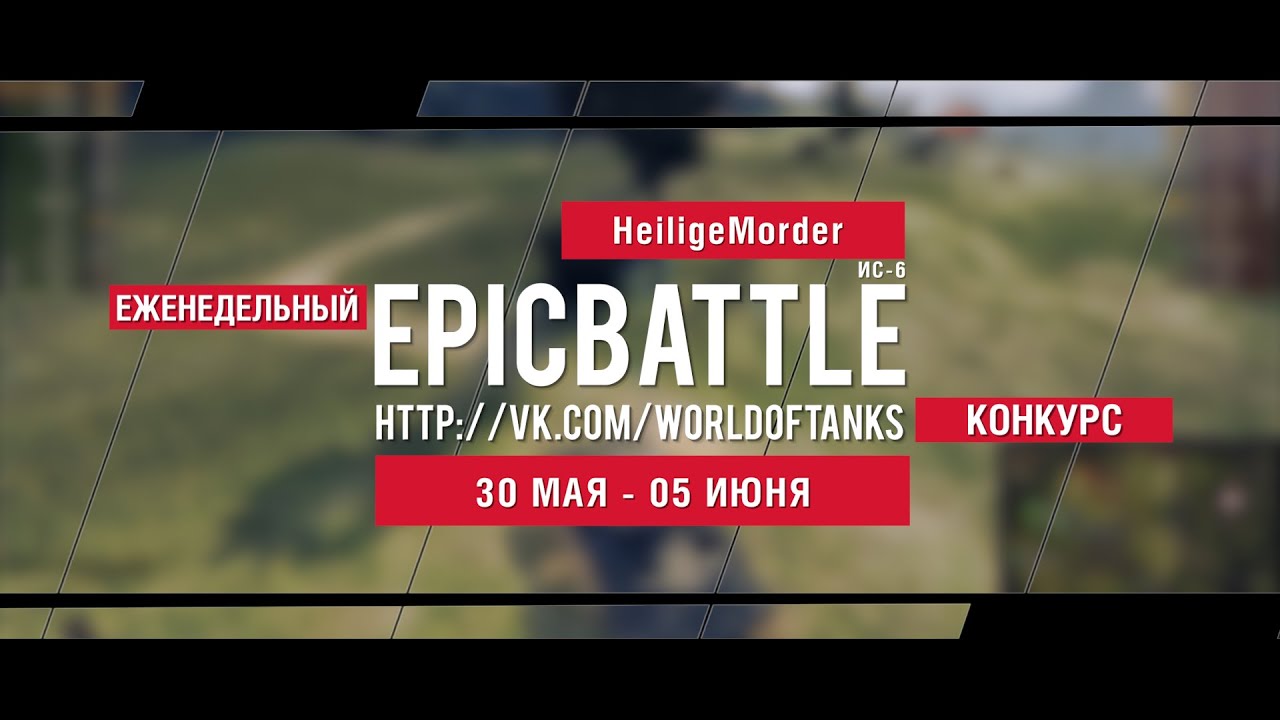 Еженедельный конкурс Epic Battle - 30.05.16-05.06.16 (HeiligeMorder / ИС-6)