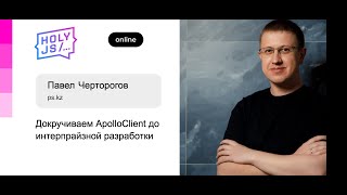 Превью: Павел Черторогов — Докручиваем ApolloClient до энтерпрайзной разработки