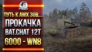 Превью: ПУТЬ К AMX 30B... ПРОКАЧКА Bat.Chat 12t и 6000 - WN8!