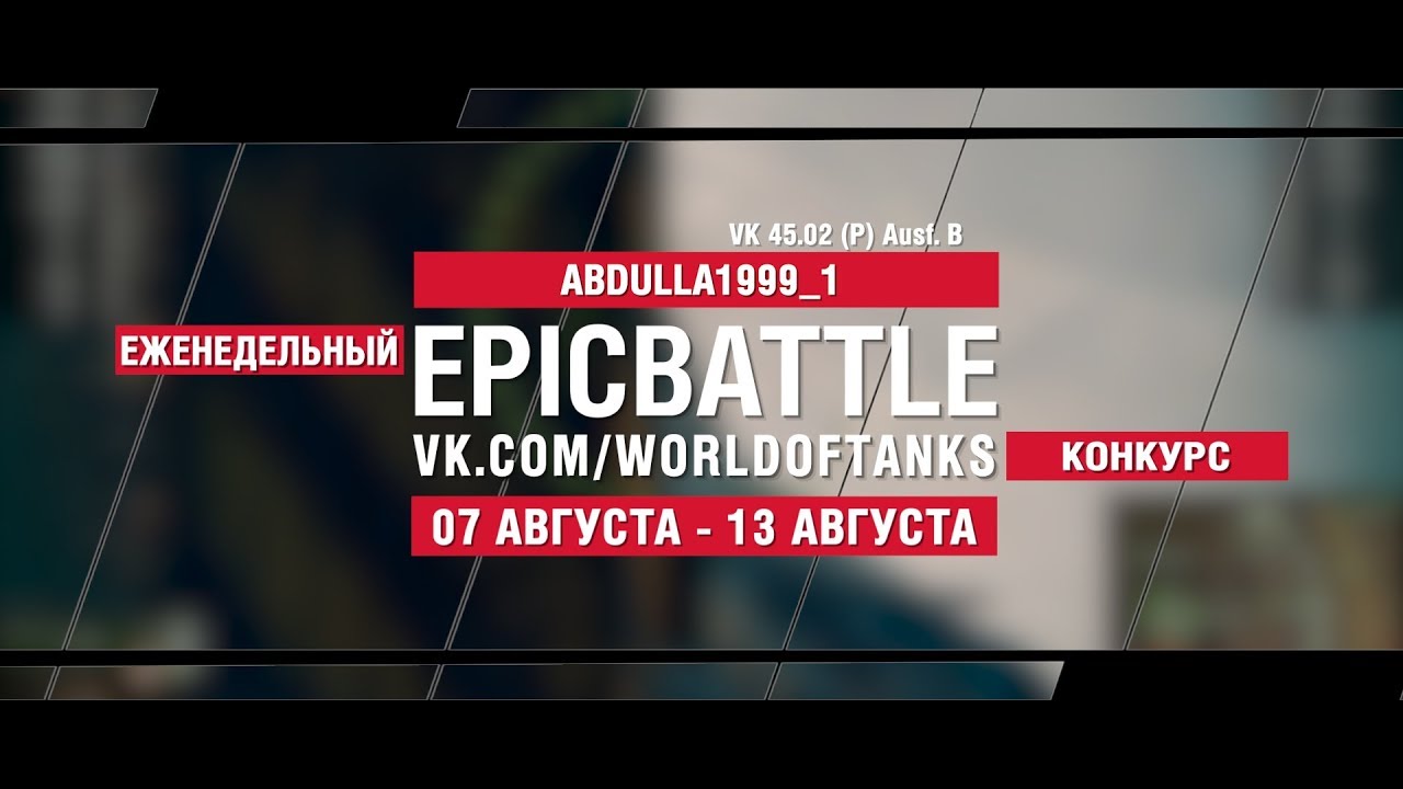 EpicBattle : ABDULLA1999_1 / VK 45.02 (P) Ausf. B (конкурс: 07.08.17-13.08.17)