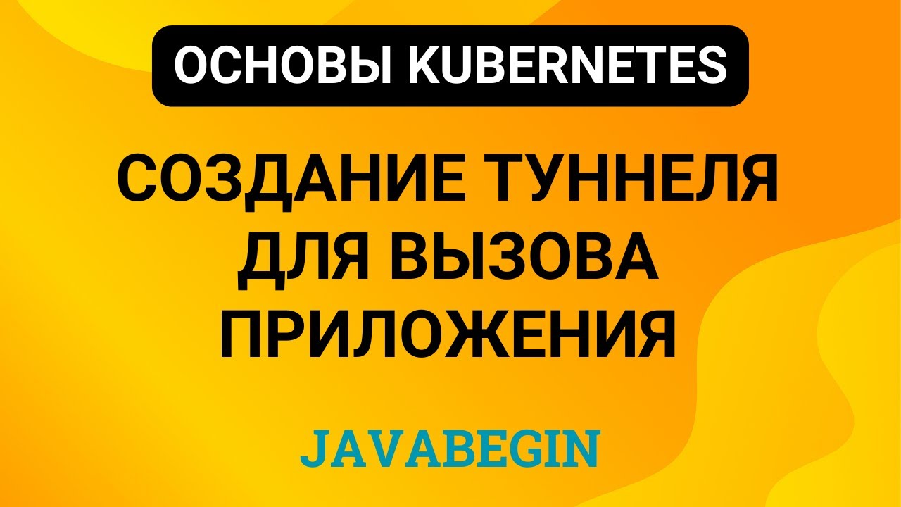 18. Основы Kubernetes: создание туннеля для вызова приложения (2024)