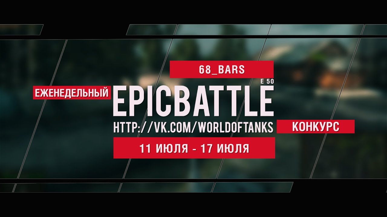 Еженедельный конкурс Epic Battle - 11.07.16-17.07.16 (68_BARS / E 50)