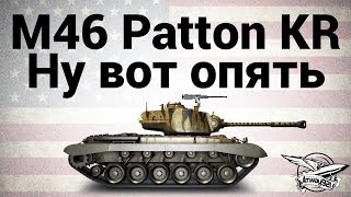 Превью: M46 Patton KR - Ну вот опять - Гайд