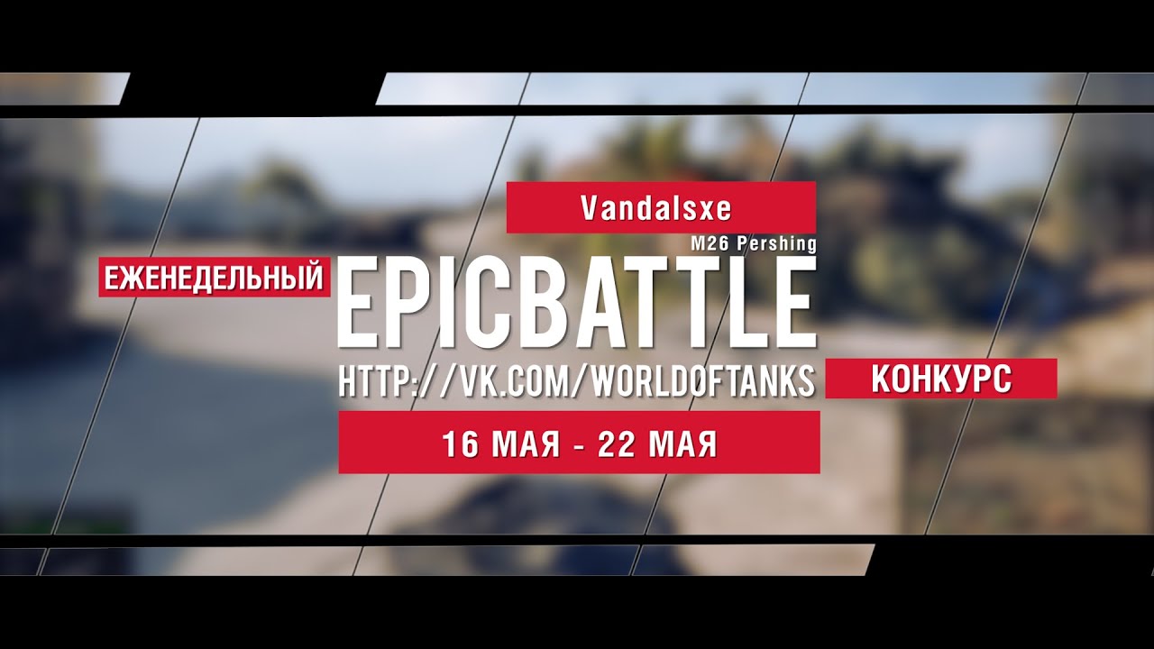 Еженедельный конкурс Epic Battle - 16.05.16-22.05.16 (Vandalsxe / M26 Pershing)