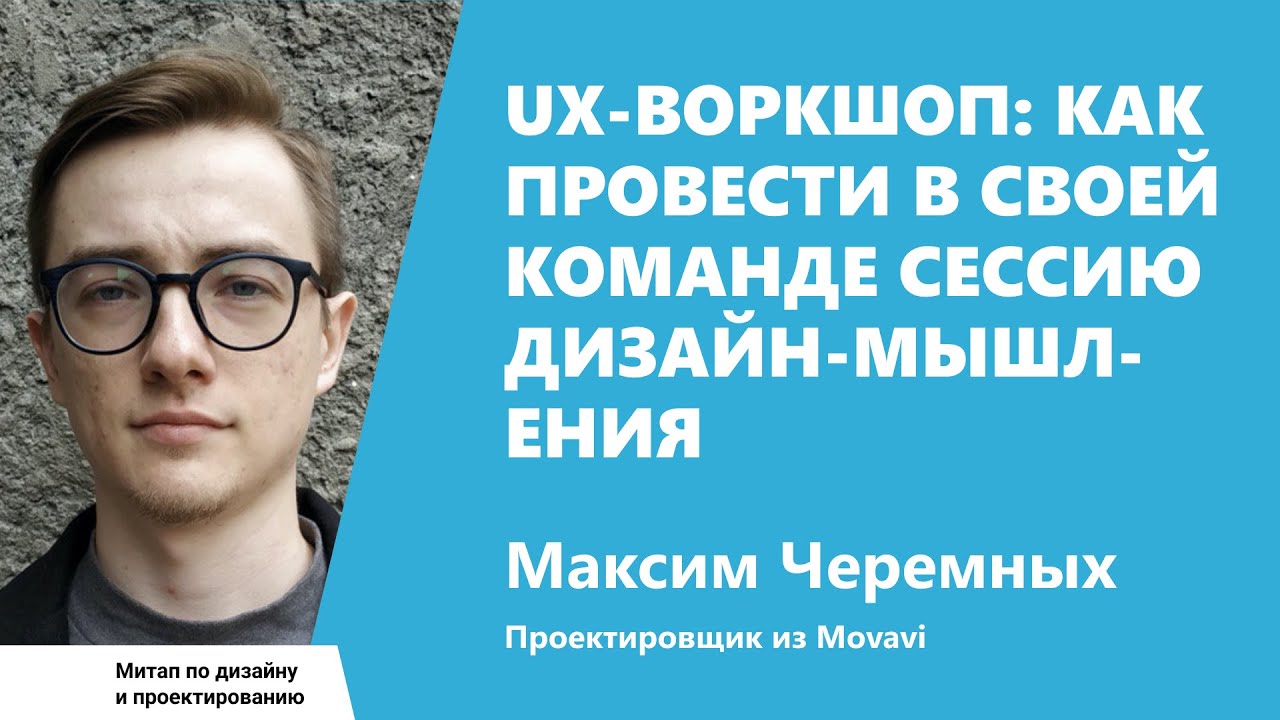 UX-воркшоп: как провести в своей команде сессию дизайн-мышления? Макс Черемных, Movavi