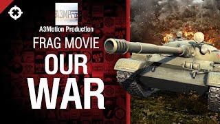 Превью: Our War - Frag Movie от A3Motion Production [World of Tanks]