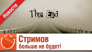 Превью: Стримов больше не будет - Новости