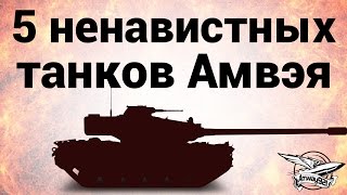 Превью: Топ 5 самых ненавистных танков Амвэя