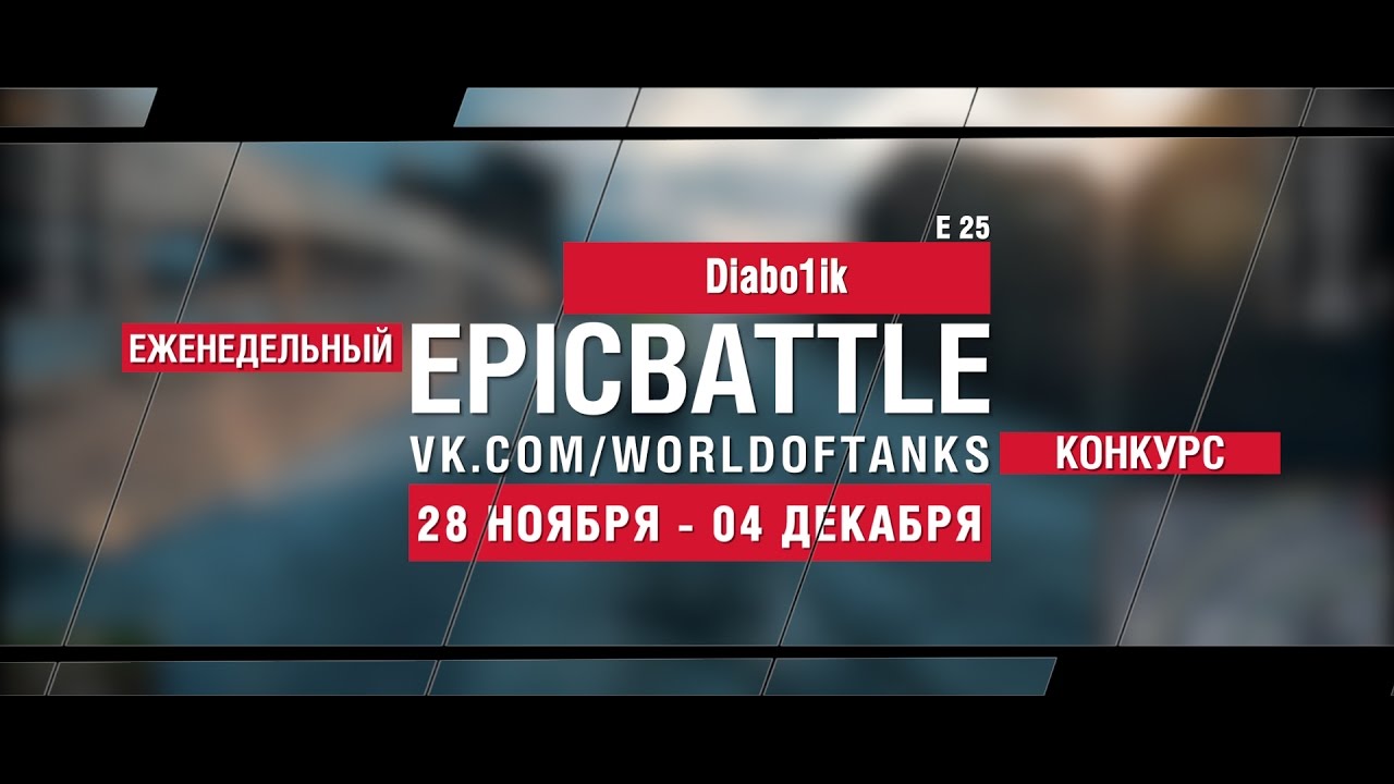 Еженедельный конкурс Epic Battle - 28.11.16-04.12.16 (Diabo1ik / E 25)