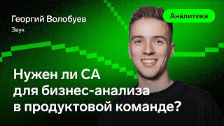 Превью: Нужен ли СА для бизнес-анализа в продуктовой команде? – Георгий Волобуев, Звук